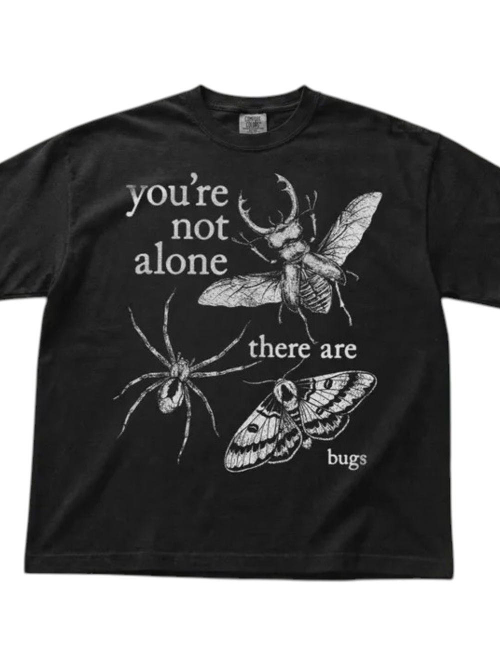 You're Not Alone There Are Bugs Comfort Colors Dark Humor Goblincore Tee